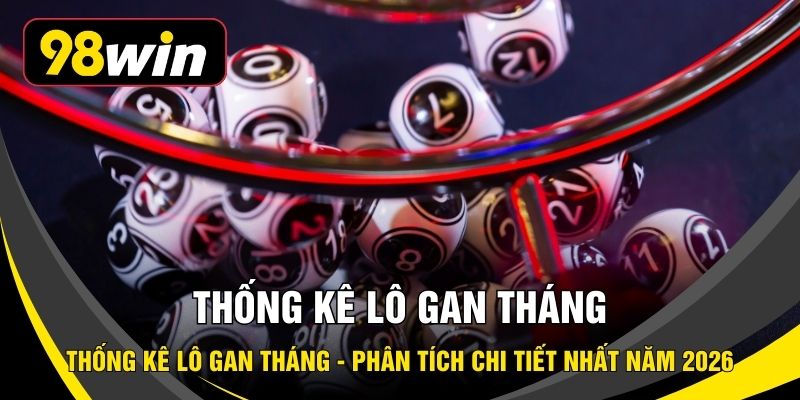 Thống Kê Lô Gan Tháng - Phân Tích Chi Tiết Nhất Năm 2026